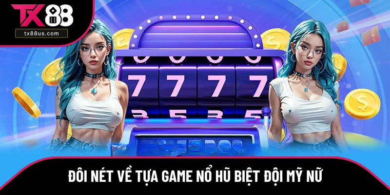 Đôi nét về tựa game nổ hũ Biệt Đội Mỹ Nữ Đôi nét về tựa game nổ hũ Biệt Đội Mỹ Nữ