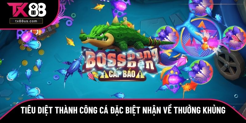 Tiêu diệt thành công cá đặc biệt nhận về thưởng khủng Tiêu diệt thành công cá đặc biệt nhận về thưởng khủng