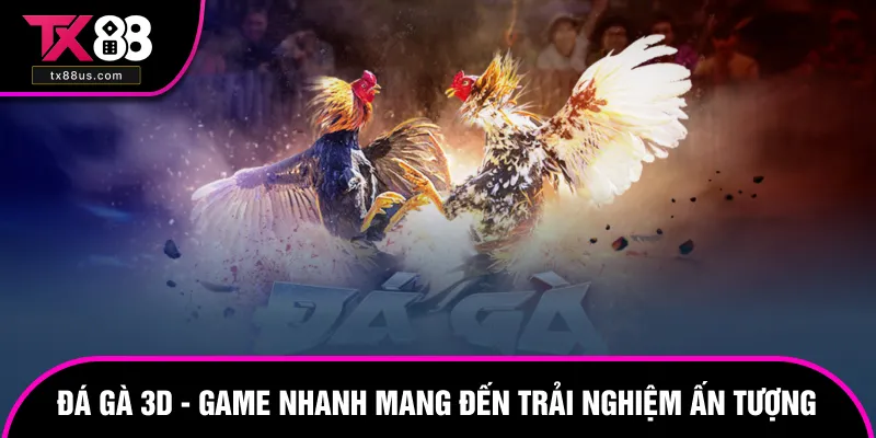 Đá Gà 3D - Game Nhanh Mang Đến Trải Nghiệm Ấn Tượng Lớn