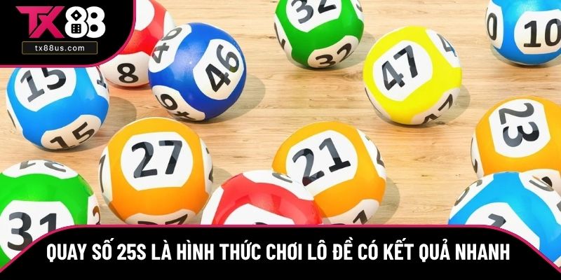 Quay số 25s là hình thức chơi lô đề có kết quả nhanh Quay số 25s là hình thức chơi lô đề có kết quả nhanh