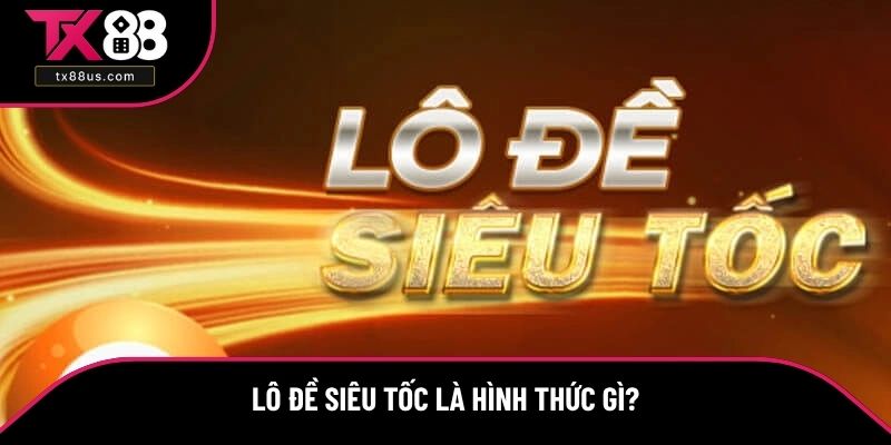 Lô đề siêu tốc là hình thức gì? Lô đề siêu tốc là hình thức gì?