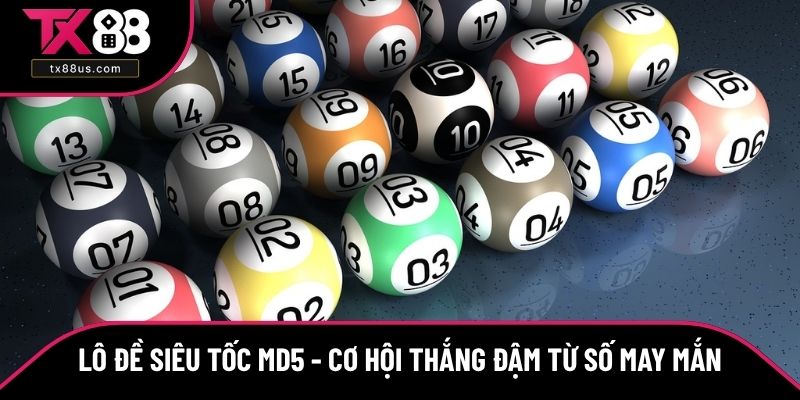 Lô Đề Siêu Tốc MD5 - Cơ Hội Thắng Đậm Từ Số May Mắn