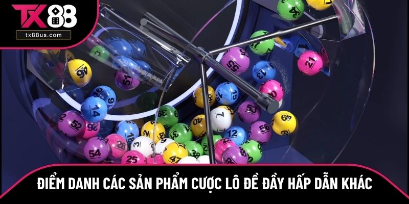 Điểm danh các sản phẩm cược lô đề đầy hấp dẫn khác Điểm danh các sản phẩm cược lô đề đầy hấp dẫn khác