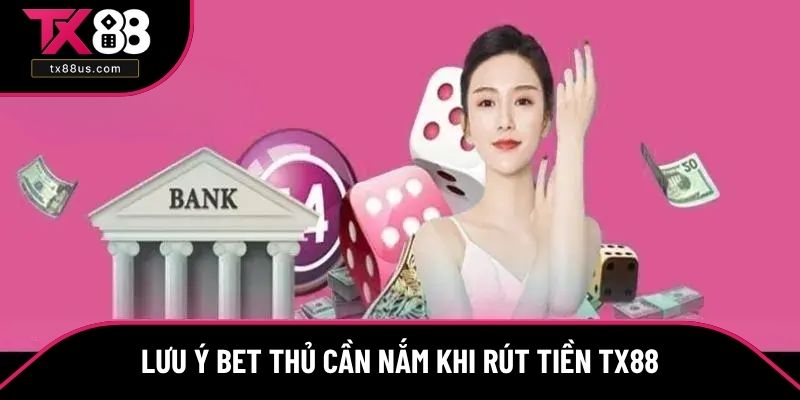 Lưu ý bet thủ cần nắm khi rút tiền TX88 Lưu ý bet thủ cần nắm khi rút tiền TX88