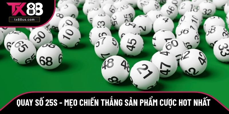 Quay Số 25s - Mẹo Chiến Thắng Sản Phẩm Cược Hot Nhất