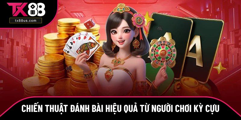 Chiến thuật đánh bài hiệu quả từ người chơi kỳ cựu Chiến thuật đánh bài hiệu quả từ người chơi kỳ cựu