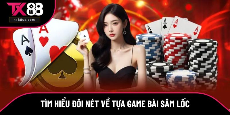 Tìm hiểu đôi nét về tựa game bài Sâm Lốc Tìm hiểu đôi nét về tựa game bài Sâm Lốc