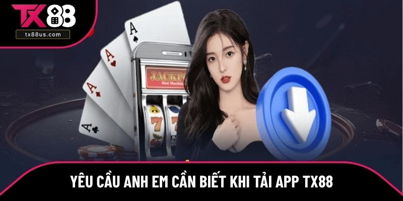 Yêu cầu anh em cần biết khi tải app TX88 Yêu cầu anh em cần biết khi tải app TX88
